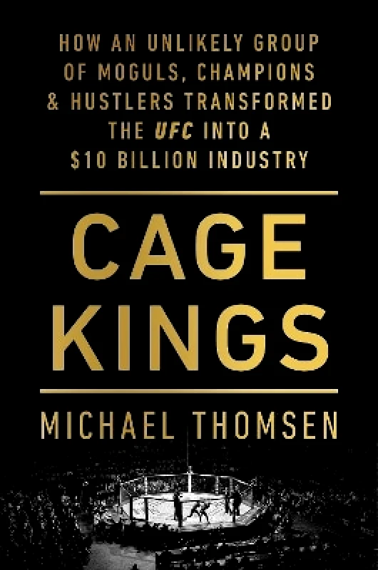 Ebury Press Cage Kings: How an Unlikely Group of Moguls, Champions and Hustlers Transformed the UFC into a $10 Billion Industry Michael Thomsen Ebury Press