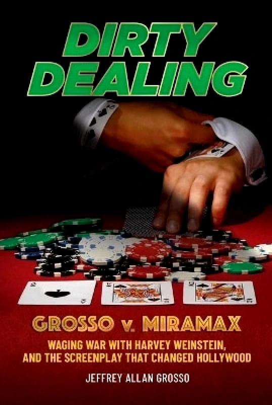 Permuted Press Dirty Dealing: Grosso v. Miramax—Waging War with Harvey Weinstein, and the Screenplay that Changed Hollywood Jeffrey Allan Grosso Permuted Press 0929
