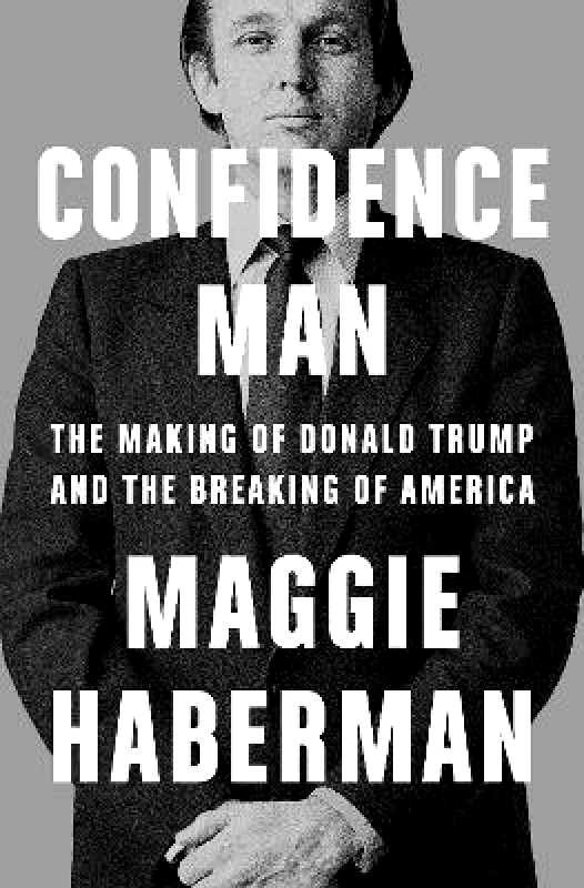 Mudlark Confidence Man: The Making of Donald Trump and the Breaking of America Maggie Haberman Mudlark