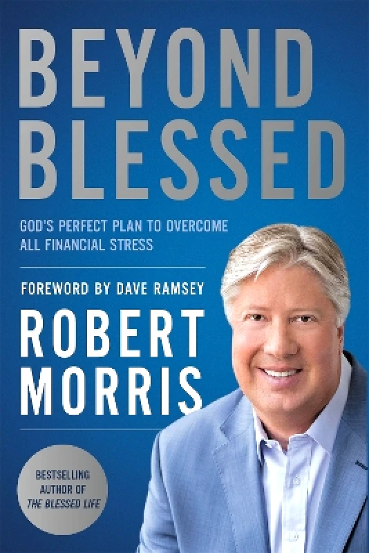 FaithWords Beyond Blessed: God's Perfect Plan to Overcome All Financial Stress Robert Morris FaithWords 0310
