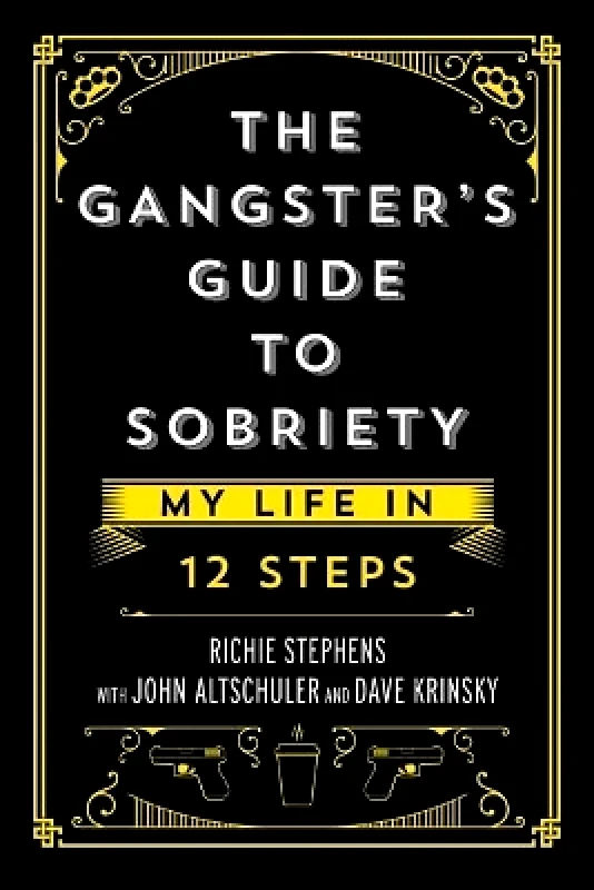 Post Hill Press The Gangster's Guide to Sobriety: My Life in 12 Steps Richie Stephens Post Hill Press 0721