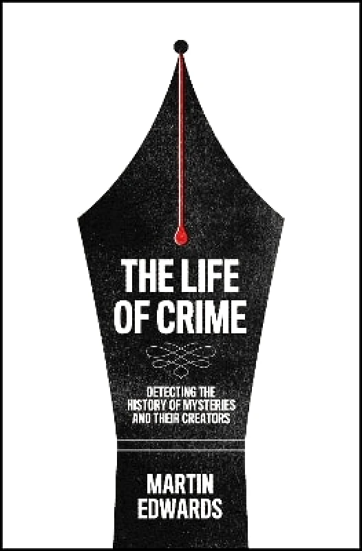 Collins Crime Club The Life of Crime: Detecting the History of Mysteries and their Creators Martin Edwards Collins Crime Club