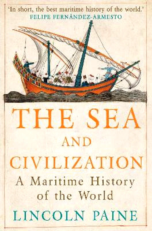 Atlantic Books The Sea and Civilization: A Maritime History of the World Lincoln Paine Atlantic Books