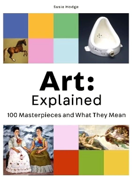Laurence King Publishing Art: Explained: 100 Masterpieces and What They Mean Susie Hodge Laurence King Publishing 0830
