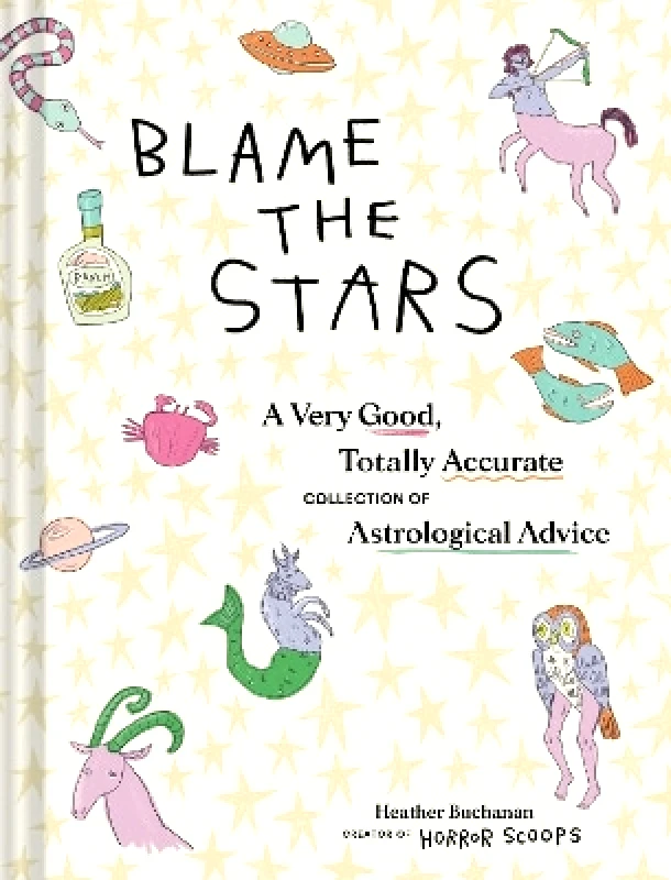 Chronicle Books Blame the Stars: A Very Good, Totally Accurate Collection of Astrological Advice Heather Buchanan Chronicle Books 0620