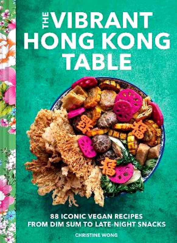Chronicle Books Vibrant Hong Kong Table: 88 Iconic Vegan Recipes from Dim Sum to Late-Night Snacks Christine Wong Chronicle Books 0912