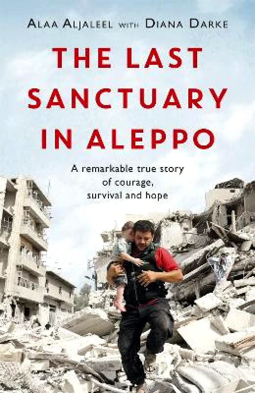 Headline Book Publishing The Last Sanctuary in Aleppo: A remarkable true story of courage, hope and survival Diana Darke Headline Book Publishing 1017