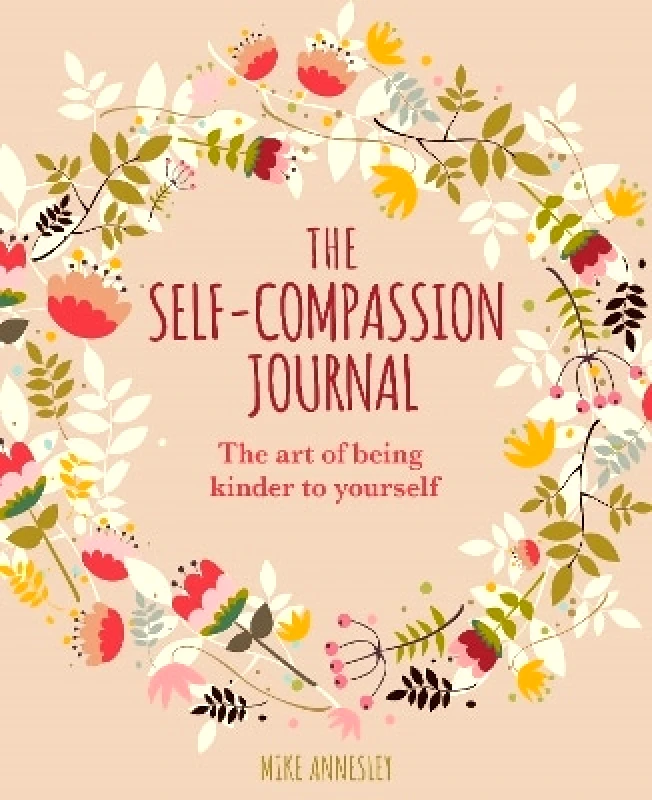 Arcturus Publishing Ltd The Self-Compassion Journal: The Art of Being Kinder to Yourself Mike Annesley Arcturus Publishing Ltd