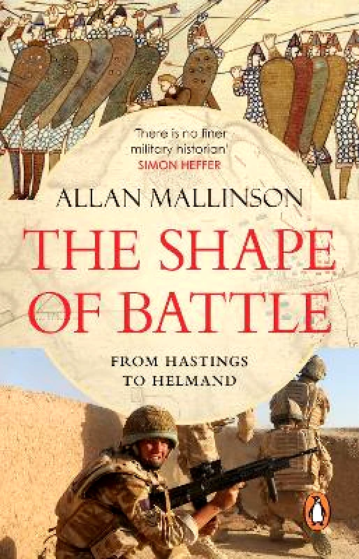 Penguin (Transworld) The Shape of Battle: Six Campaigns from Hastings to Helmand Allan Mallinson Penguin (Transworld)