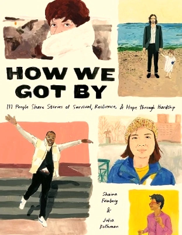 Andrews McMeel Publishing How We Got By: 111 People Share Stories of Survival, Resilience, and Hope through Hardship Julia Rothman Andrews McMeel Publishing 1012