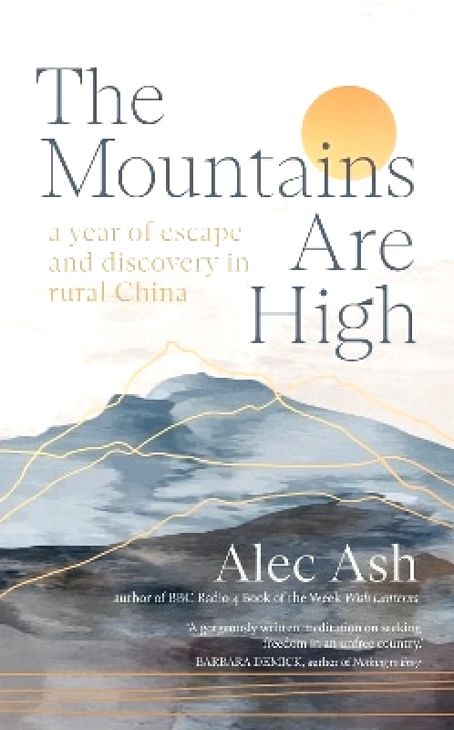 Scribe Publications The Mountains Are High: a year of escape and discovery in rural China Alec Ash Scribe Publications
