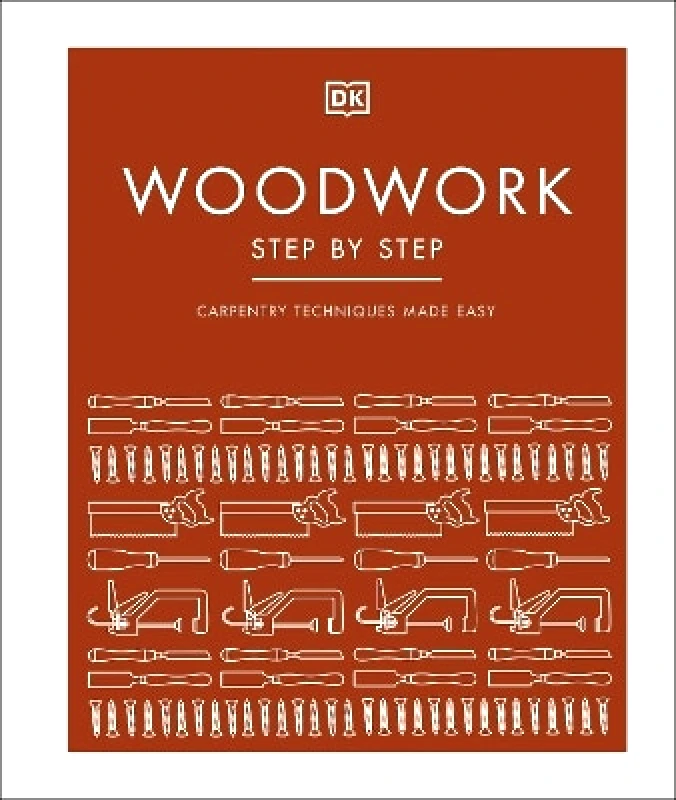 DK Woodwork Step by Step: Carpentry Techniques Made Easy DK