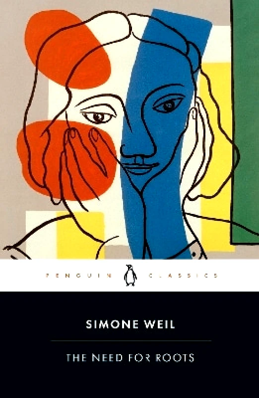 Penguin Classics The Need for Roots: Prelude to a Declaration of Obligations towards the Human Being Simone Weil Penguin Classics