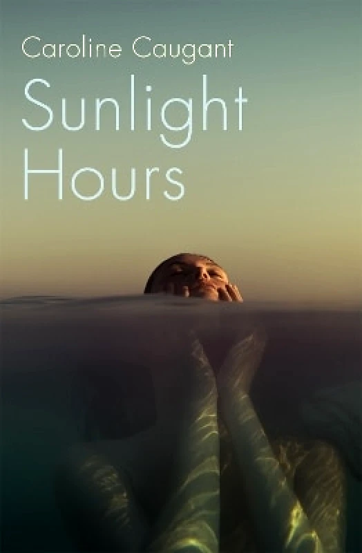 Hodder & Stoughton Sunlight Hours: Three women united by the secrets of a river . . . Caroline Caugant Hodder & Stoughton 0723