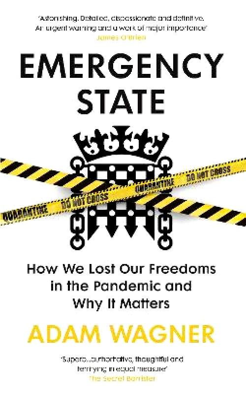 The Bodley Head Ltd Emergency State: How We Lost Our Freedoms in the Pandemic and Why it Matters Adam Wagner The Bodley Head Ltd