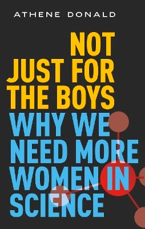 Oxford University Press Not Just for the Boys: Why We Need More Women in Science Athene Donald Oxford University Press