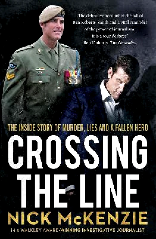 Hachette Australia Crossing the Line: The explosive inside story behind the Ben Roberts-Smith headlines Nick McKenzie Hachette Australia 0628