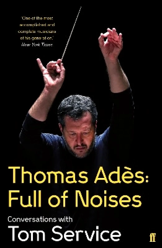 Faber & Faber Thomas Ades: Full of Noises: Conversations with Tom Service Faber & Faber