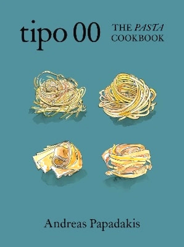 Murdoch Books Tipo 00 The Pasta Cookbook: For People Who Love Pasta Andreas Papadakis Murdoch Books