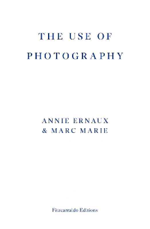 Fitzcarraldo Editions The Use of Photography Annie Ernaux Fitzcarraldo Editions