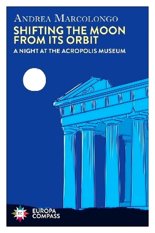 Europa Compass Shifting the Moon from its Orbit: A Night at the Acropolis Museum Andrea Marcolongo Europa Compass
