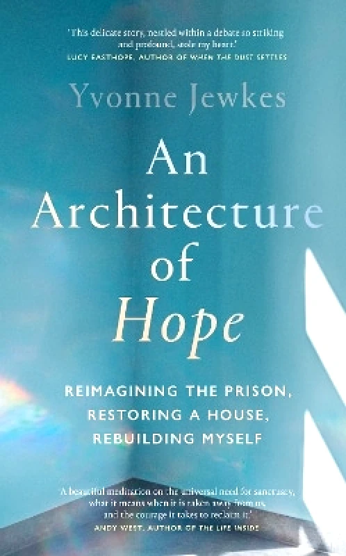 Scribe Publications An Architecture of Hope: reimagining the prison, restoring a house, rebuilding myself Yvonne Jewkes Scribe Publications