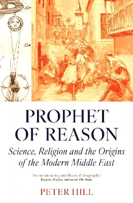 Oneworld Academic Prophet of Reason: Science, Religion and the Origins of the Modern Middle East Peter Hill Oneworld Academic 0730