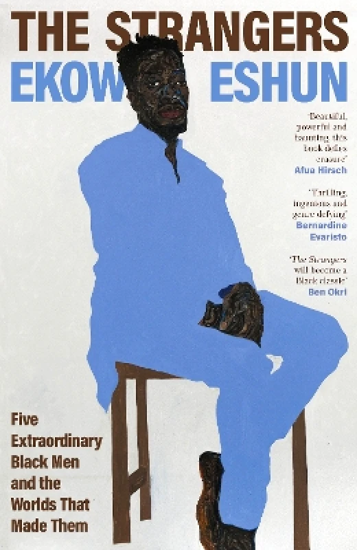 Hamish Hamilton Ltd The Strangers: Five Extraordinary Black Men and the Worlds That Made Them Ekow Eshun Hamish Hamilton Ltd