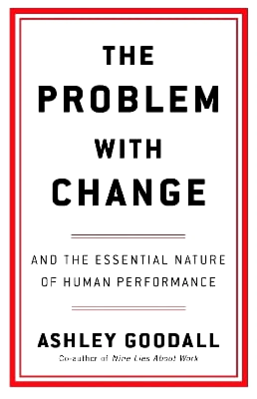 Ebury Edge The Problem With Change: The Essential Nature of Human Performance Ashley Goodall Ebury Edge