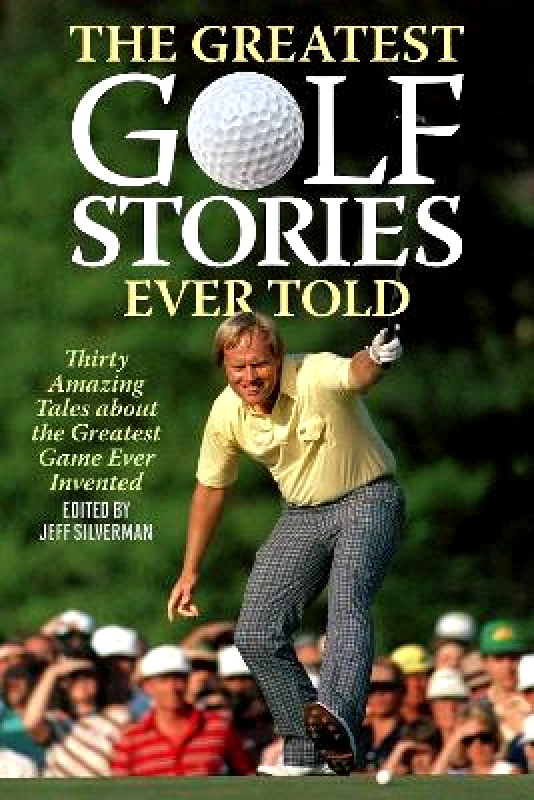 The Lyons Press The Greatest Golf Stories Ever Told: Thirty Amazing Tales about the Greatest Game Ever Invented The Lyons Press 0901
