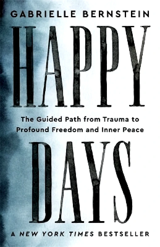 Hay House UK Ltd Happy Days: The Guided Path from Trauma to Profound Freedom and Inner Peace Gabrielle Bernstein Hay House UK Ltd 0109