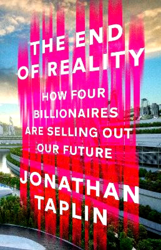 Torva The End of Reality: How four billionaires are selling out our future Jonathan Taplin Torva