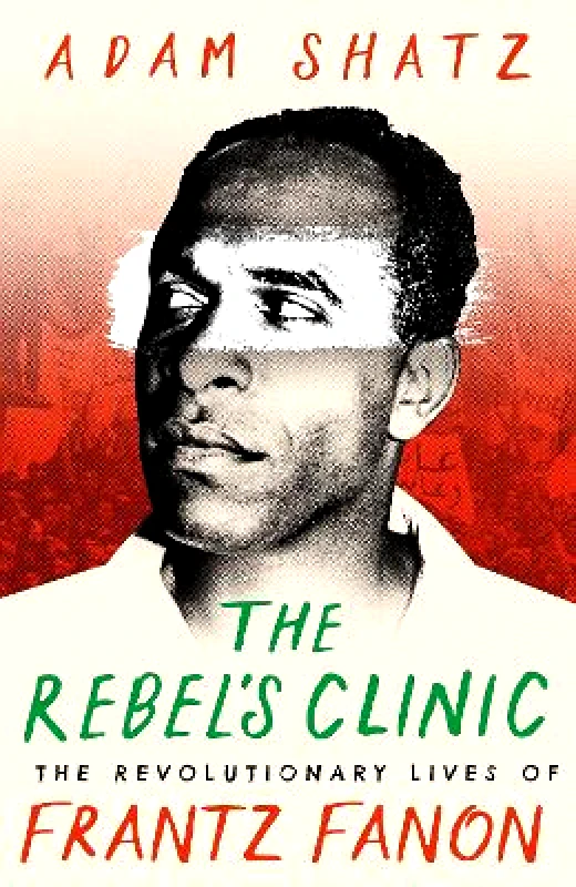 Apollo The Rebel's Clinic: The Revolutionary Lives of Frantz Fanon Adam Shatz Apollo 0403