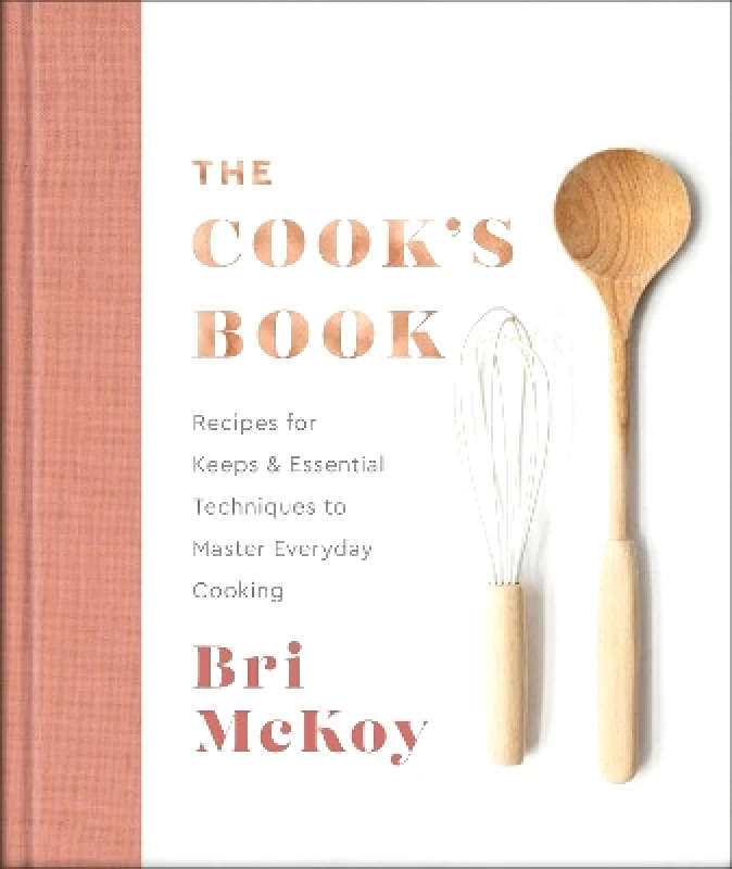 Revell, a division of Baker Publishing Group The Cook`s Book – Recipes for Keeps & Essential Techniques to Master Everyday Cooking Bri Mckoy Revell, a division of Baker Publishing Group