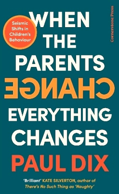 Cornerstone Press When the Parents Change, Everything Changes: Seismic Shifts in Children’s Behaviour Paul Dix Cornerstone Press