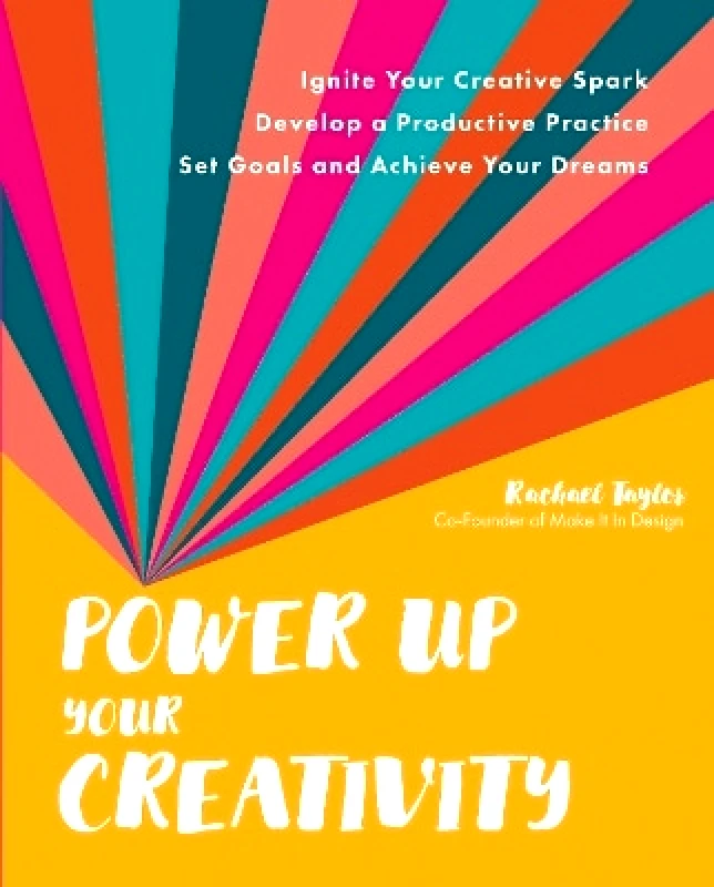Quarry Books Power Up Your Creativity: Ignite Your Creative Spark - Develop a Productive Practice - Set Goals and Achieve Your Dreams Rachael Taylor Quarry Books 1115