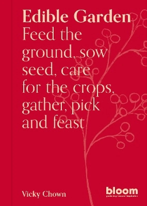 Frances Lincoln Edible Garden: Bloom Gardener's Guide: Feed the ground, sow seed, care for the crops, gather, pick and feast: Volume 7 Vicky Chown Frances Lincoln 0404