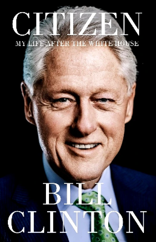 Hutchinson Heinemann Citizen: My Life After the White House President Bill Clinton Hutchinson Heinemann