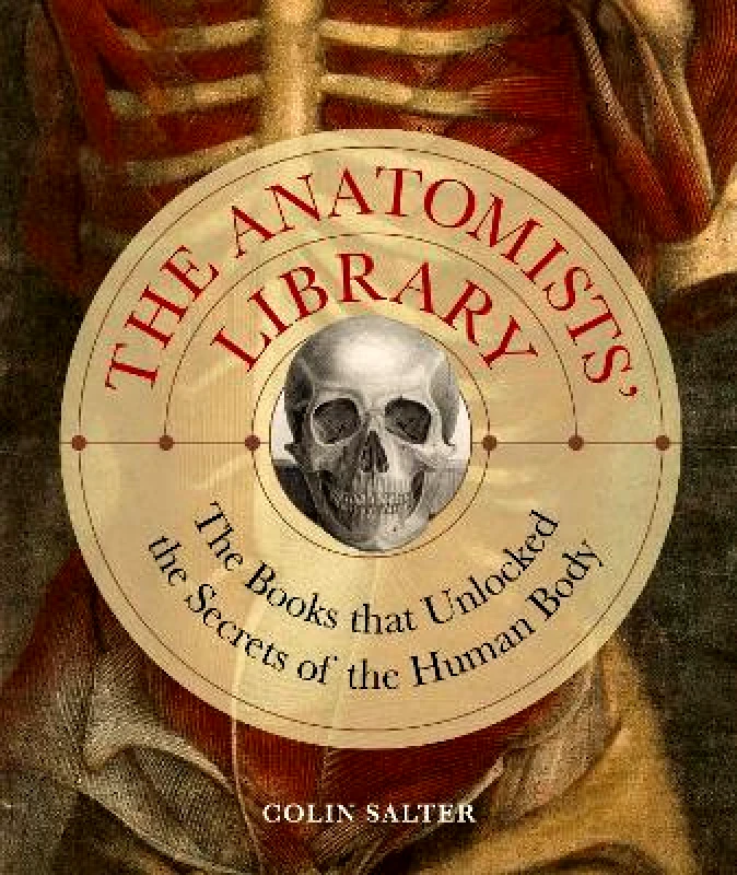 Ivy Press The Anatomists' Library: The Books that Unlocked the Secrets of the Human Body: Volume 4 Colin Salter Ivy Press 0720