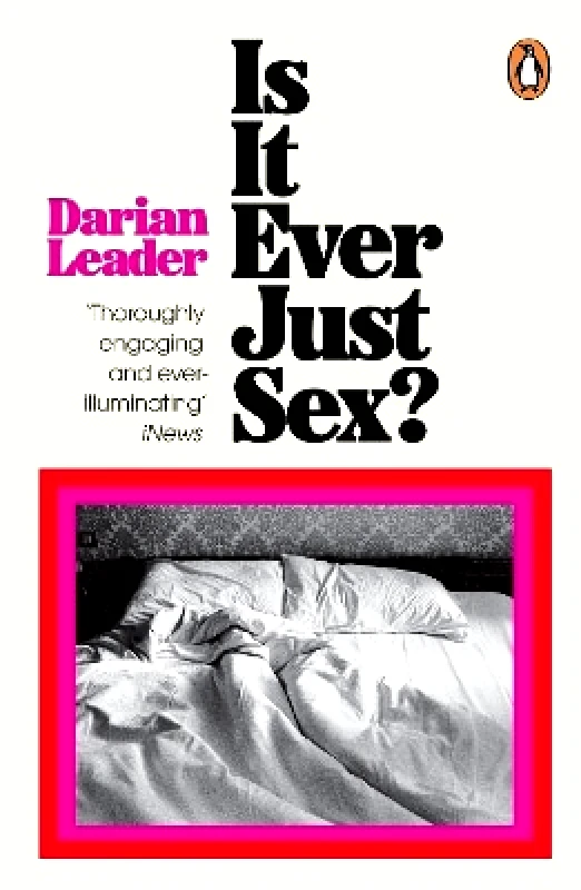 Penguin Books Ltd Is It Ever Just Sex? Darian Leader Penguin Books Ltd