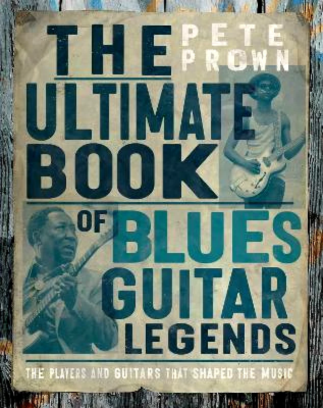 Motorbooks The Ultimate Book of Blues Guitar Legends: The Players and Guitars That Shaped the Music Pete Prown Motorbooks 1114