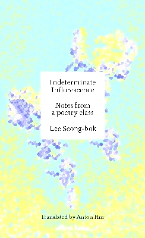 Allen Lane Indeterminate Inflorescence: Notes from a poetry class Lee Seong-bok Allen Lane