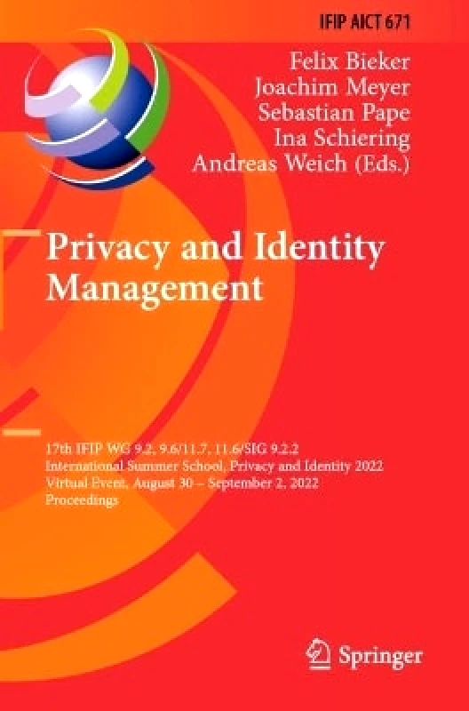 Springer International Publishing AG Privacy and Identity Management: 17th IFIP WG 9.2, 9.6/11.7, 11.6/SIG 9.2.2 International Summer School, Privacy and Identity 2022, Virtual Event, August 30–September 2, 2022, Proceedings Springer International Publishing AG
