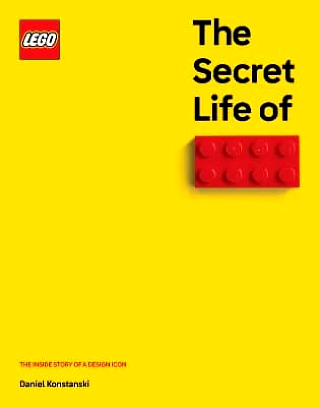 Unbound The Secret Life of LEGO Bricks: The Inside Story of a Design Icon Daniel Konstanski Unbound