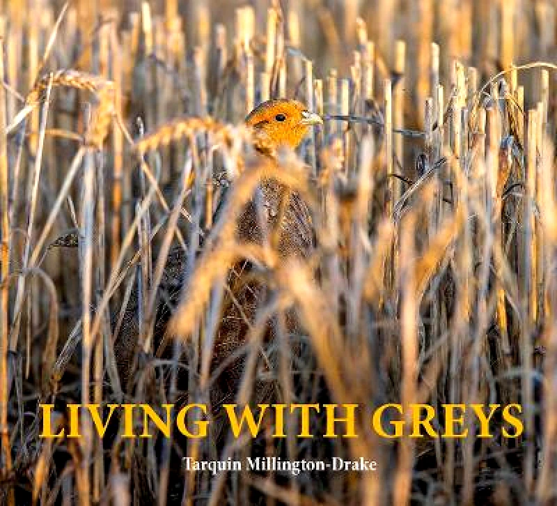 Merlin Unwin Books Living with Greys: A celebration of the grey partridge Tarquin Millington-Drake Merlin Unwin Books