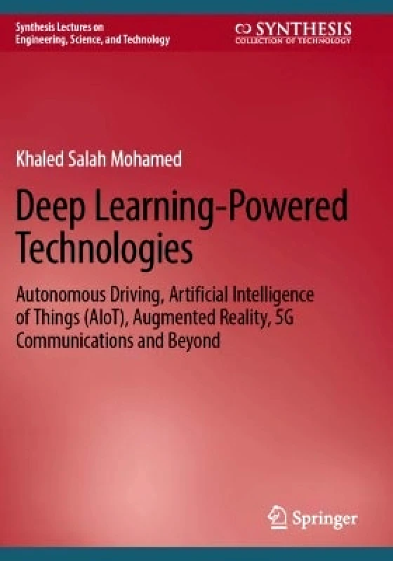 Springer International Publishing AG Deep Learning-Powered Technologies: Autonomous Driving, Artificial Intelligence of Things (AIoT), Augmented Reality, 5G Communications and Beyond Khaled Salah Mohamed Springer International Publishing AG