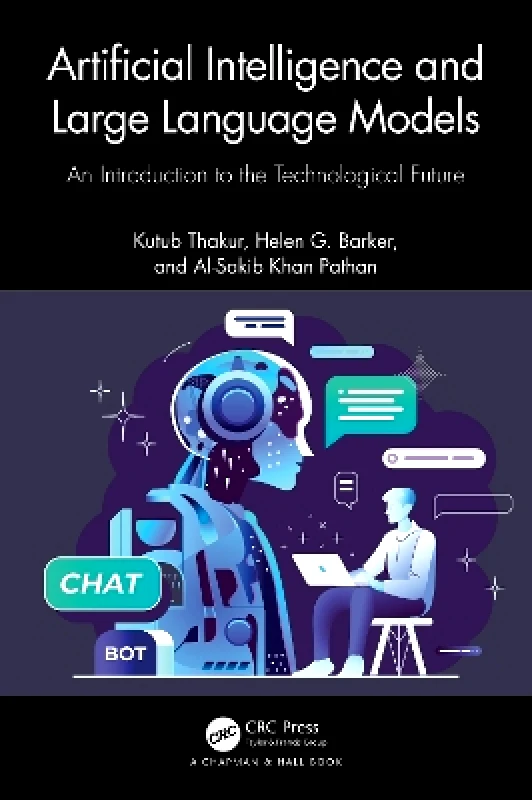 Chapman & Hall/CRC Artificial Intelligence and Large Language Models: An Introduction to the Technological Future Al-Sakib Khan Pathan Chapman & Hall/CRC