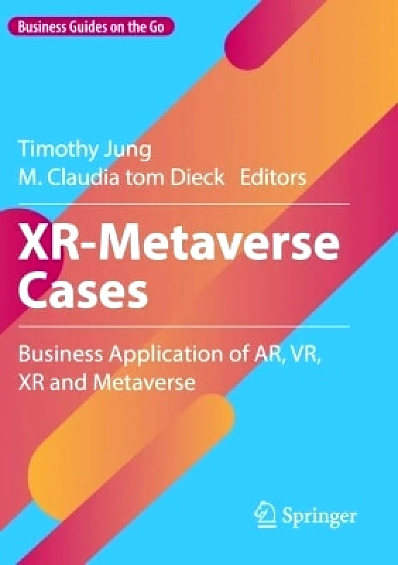 Springer International Publishing AG XR-Metaverse Cases: Business Application of AR, VR, XR and Metaverse Springer International Publishing AG