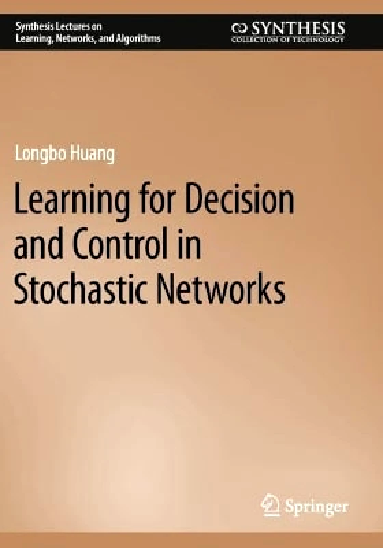 Springer International Publishing AG Learning for Decision and Control in Stochastic Networks Longbo Huang Springer International Publishing AG