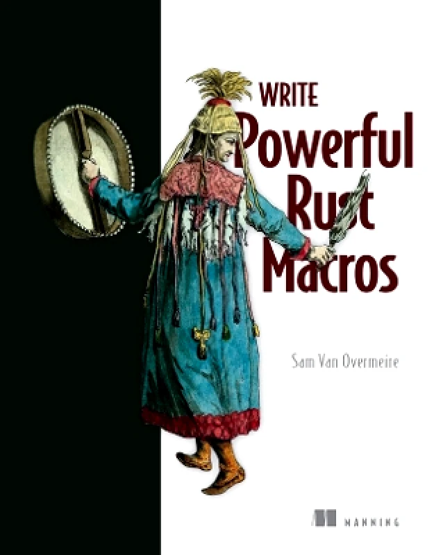 Manning Publications Write Powerfull Rust Macros Sam Overmeire Manning Publications